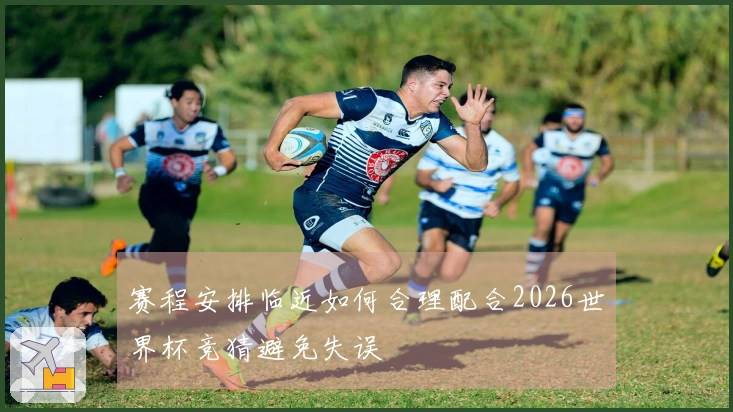 赛程安排临近如何合理配合2026世界杯竞猜避免失误